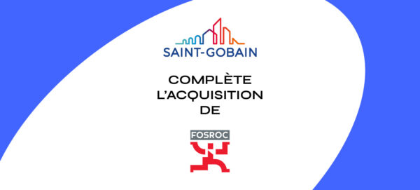 Saint-Gobain a finalisé l’acquisition annoncée le 27 juin 2024 de FOSROC